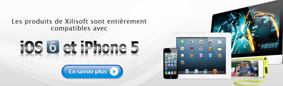 Les produits de Xilisoft sont maintenant entièrement compatibles avec iOS 6 et iPhone 5!